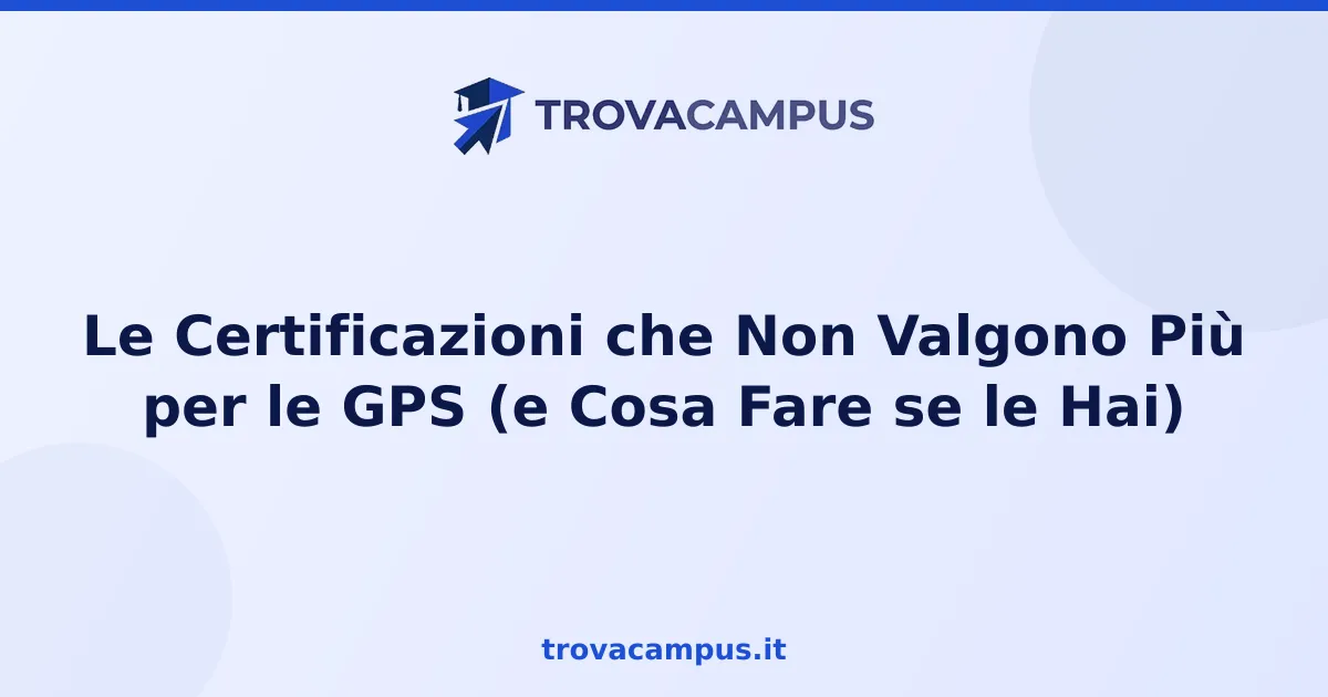 Le Certificazioni che Non Valgono Più per le GPS (e Cosa Fare se le Hai)